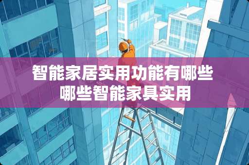 智能家居实用功能有哪些 哪些智能家具实用