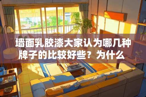 墙面*胶漆大家认为哪几种牌子的比较好些？为什么 莆田瓷砖腻子粉推荐品牌