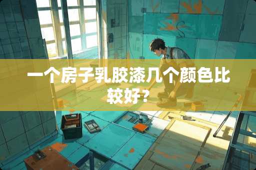 一个房子乳胶漆几个颜色比较好？