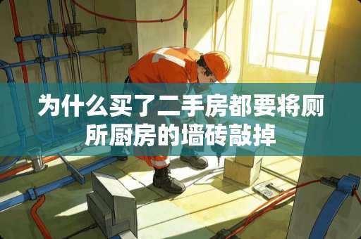 为什么买了二手房都要将厕所厨房的墙砖敲掉