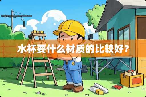 水杯要什么材质的比较好？