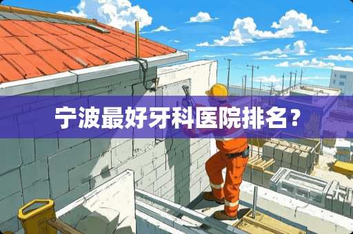 宁波最好牙科医院排名？