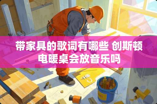 带家具的歌词有哪些 创斯顿电暖桌会放音乐吗