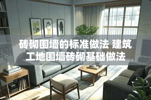 砖砌围墙的标准做法 建筑工地围墙砖砌基础做法