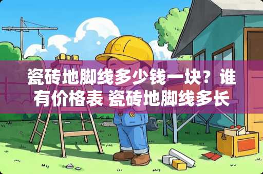 瓷砖地脚线多少钱一块？谁有价格表 瓷砖地脚线多长一根