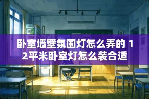 卧室墙壁氛围灯怎么弄的 12平米卧室灯怎么装合适