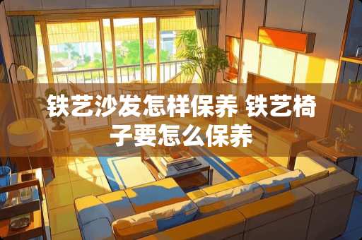 铁艺沙发怎样保养 铁艺椅子要怎么保养