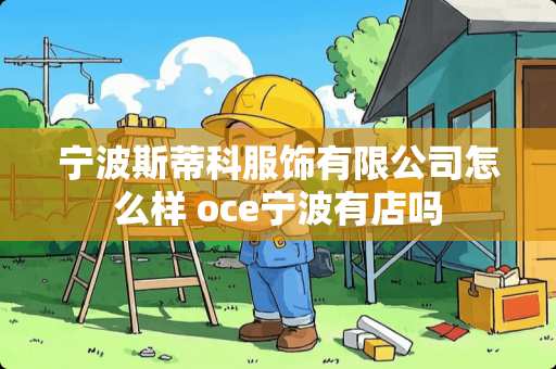 宁波斯蒂科服饰有限公司怎么样 oce宁波有店吗