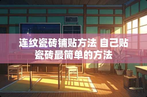 连纹瓷砖铺贴方法 自己贴瓷砖最简单的方法