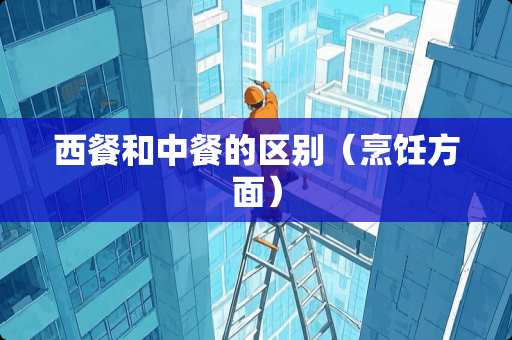西餐和中餐的区别（烹饪方面）