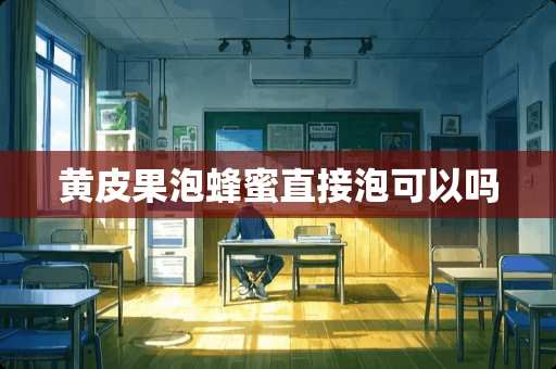 黄皮果泡蜂蜜直接泡可以吗