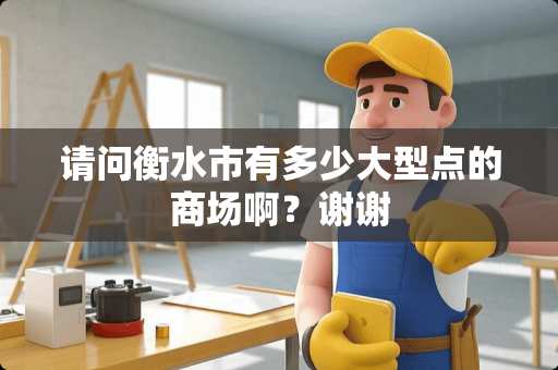 请问衡水市有多少大型点的商场啊？谢谢