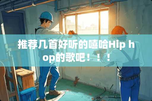 推荐几首好听的嘻哈Hip hop的歌吧！！！