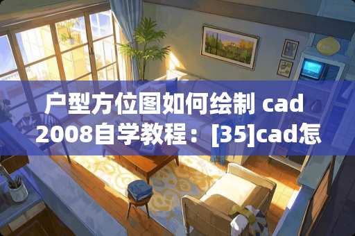 户型方位图如何绘制 cad 2008自学教程：[35]cad怎么画卫生间