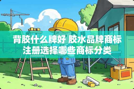 背胶什么牌好 胶水品牌商标注册选择哪些商标分类