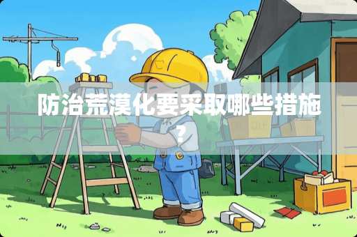 防治荒漠化要采取哪些措施？