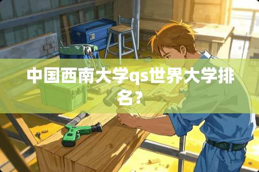 中国西南大学qs世界大学排名？