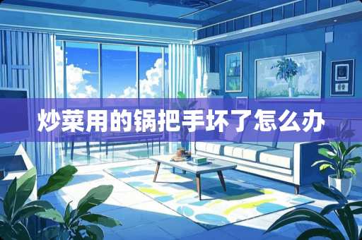 炒菜用的锅把手坏了怎么办