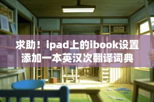 求助！ipad上的ibook设置添加一本英汉次翻译词典