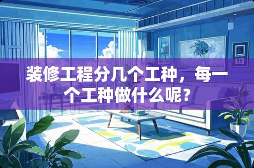 装修工程分几个工种，每一个工种做什么呢？