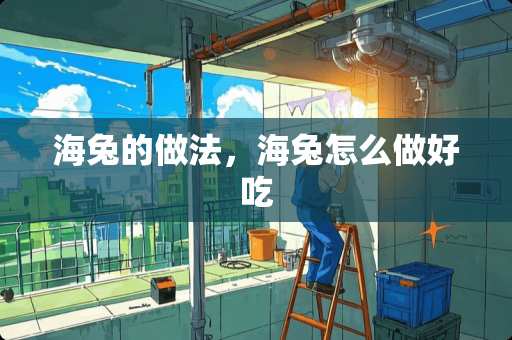 海兔的做法，海兔怎么做好吃