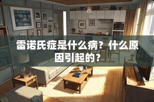 雷诺氏症是什么病？什么原因引起的？