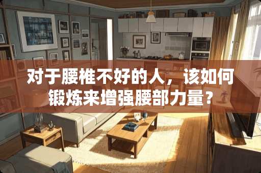 对于腰椎不好的人，该如何锻炼来增强腰部力量？