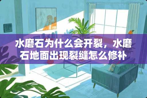 水磨石为什么会开裂，水磨石地面出现裂缝怎么修补