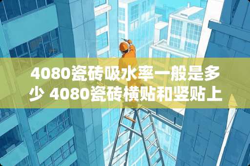 4080瓷砖吸水率一般是多少 4080瓷砖横贴和竖贴上墙哪个好看