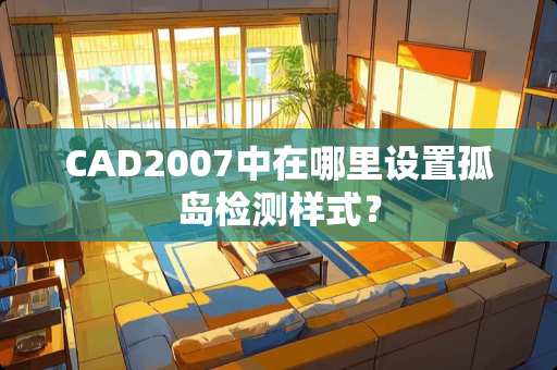 CAD2007中在哪里设置孤岛检测样式？