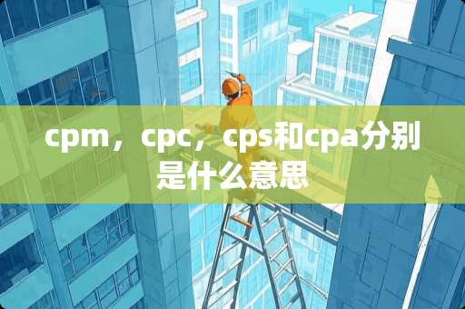 cpm，cpc，cps和cpa分别是什么意思
