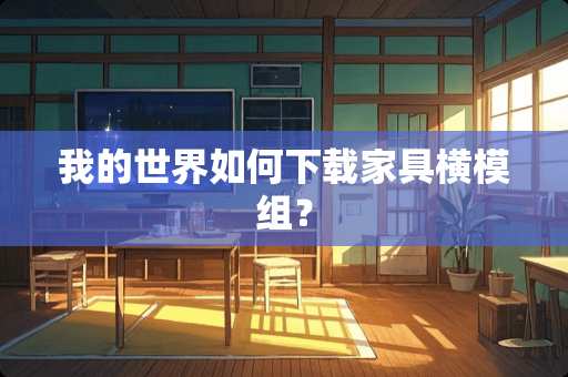 我的世界如何下载家具横模组？