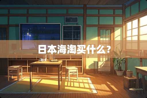 日本海淘买什么？