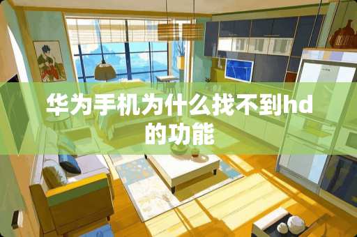 华为手机为什么找不到hd的功能