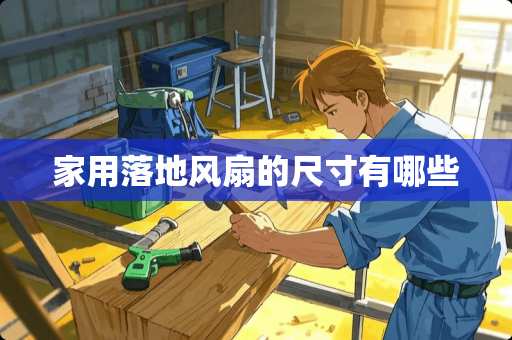 家用落地风扇的尺寸有哪些