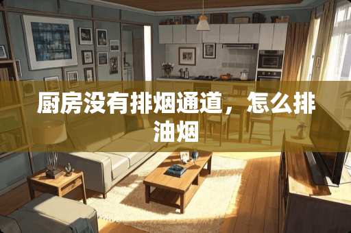 厨房没有排烟通道，怎么排油烟