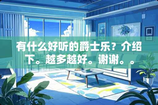 有什么好听的爵士乐？介绍下。越多越好。谢谢。。