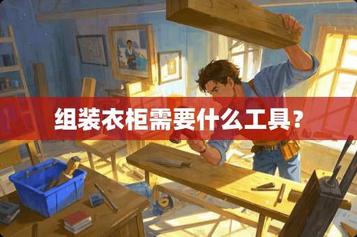 组装衣柜需要什么工具？