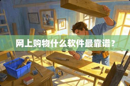 网上购物什么软件最靠谱？