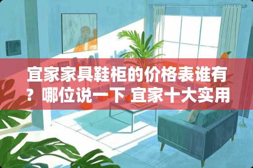 宜家家具鞋柜的价格表谁有？哪位说一下 宜家十大实用家具