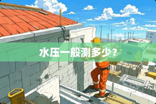 水压一般测多少? 水压一般测多少?