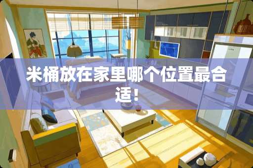 米桶放在家里哪个位置最合适！