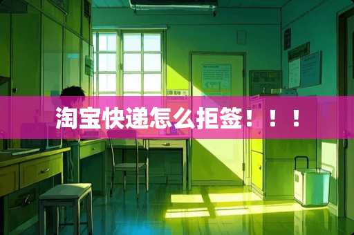 淘宝快递怎么拒签！！！