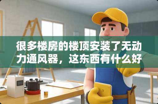 很多楼房的楼顶安装了无动力通风器，这东西有什么好处？