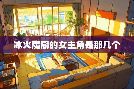 **魔厨的女主角是那几个