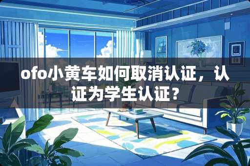 ofo小黄车如何取消认证，认证为学生认证？