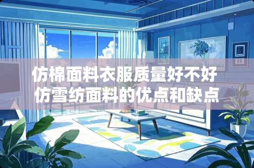 仿棉面料衣服质量好不好 仿雪纺面料的优点和缺点