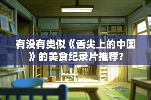 有没有类似《舌尖上的中国》的美食纪录片推荐？