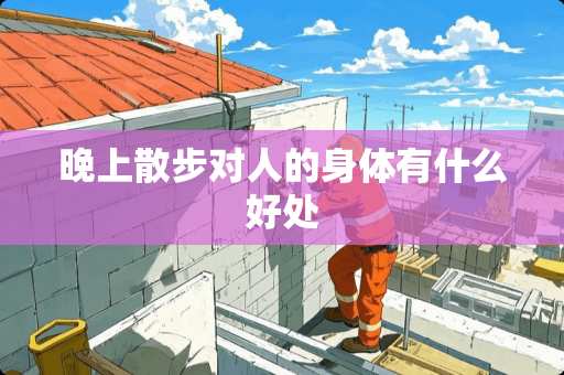 晚上散步对人的身体有什么好处