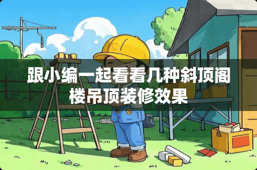 跟小编一起看看几种斜顶阁楼吊顶装修效果